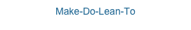 Make-Do-Lean-To